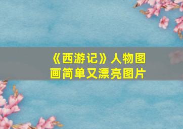 《西游记》人物图画简单又漂亮图片