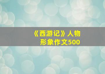 《西游记》人物形象作文500