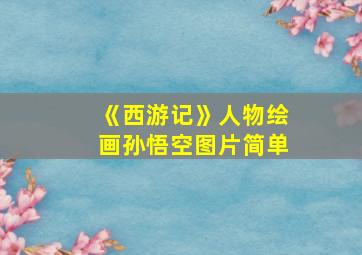 《西游记》人物绘画孙悟空图片简单