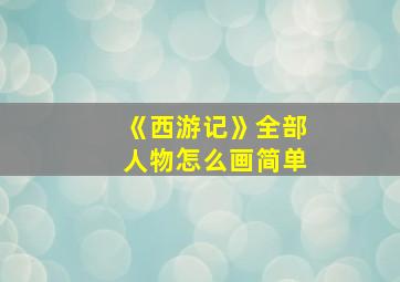 《西游记》全部人物怎么画简单