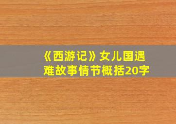 《西游记》女儿国遇难故事情节概括20字