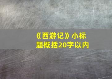 《西游记》小标题概括20字以内