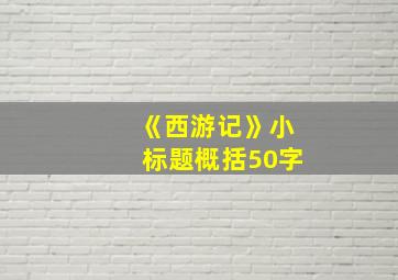 《西游记》小标题概括50字