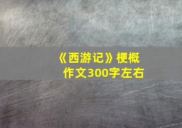 《西游记》梗概作文300字左右