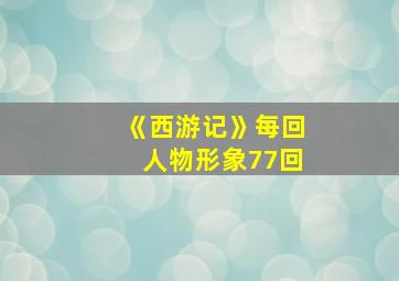 《西游记》每回人物形象77回