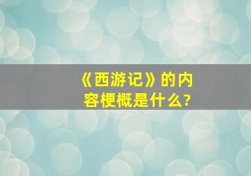 《西游记》的内容梗概是什么?