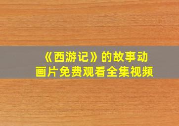 《西游记》的故事动画片免费观看全集视频