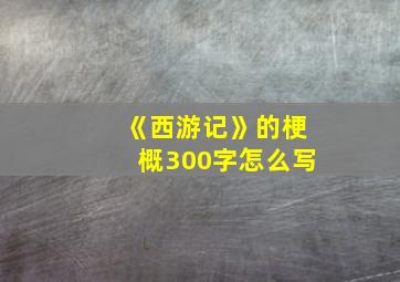 《西游记》的梗概300字怎么写