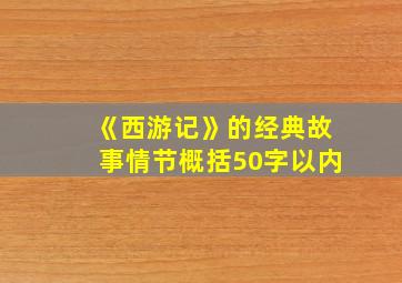 《西游记》的经典故事情节概括50字以内