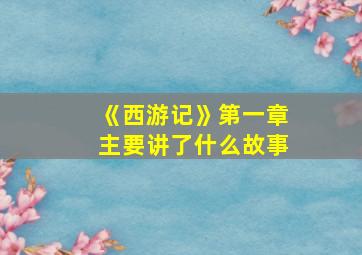 《西游记》第一章主要讲了什么故事