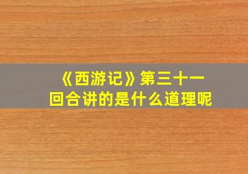 《西游记》第三十一回合讲的是什么道理呢