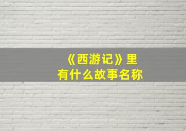 《西游记》里有什么故事名称