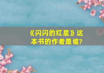 《闪闪的红星》这本书的作者是谁?