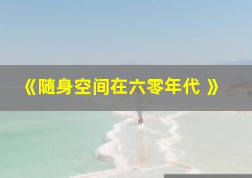 《随身空间在六零年代 》