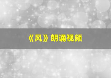 《风》朗诵视频