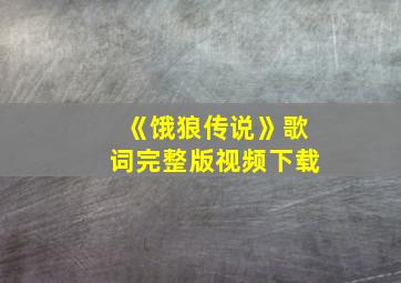 《饿狼传说》歌词完整版视频下载