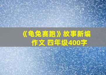 《龟兔赛跑》故事新编作文 四年级400字