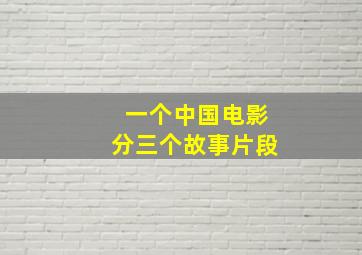 一个中国电影分三个故事片段