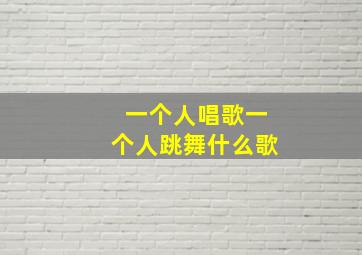 一个人唱歌一个人跳舞什么歌