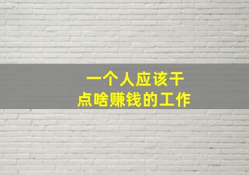 一个人应该干点啥赚钱的工作