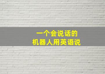 一个会说话的机器人用英语说