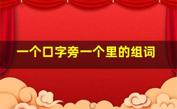 一个口字旁一个里的组词