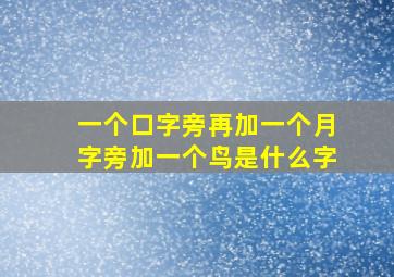 一个口字旁再加一个月字旁加一个鸟是什么字