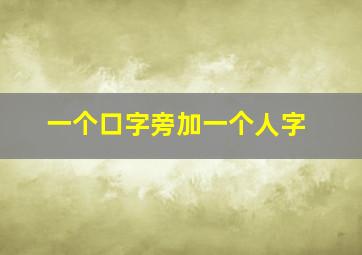 一个口字旁加一个人字