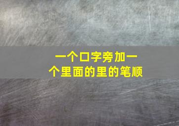 一个口字旁加一个里面的里的笔顺