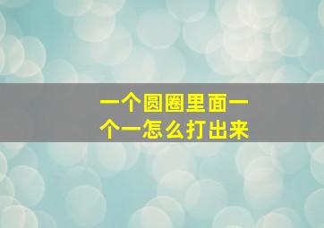 一个圆圈里面一个一怎么打出来