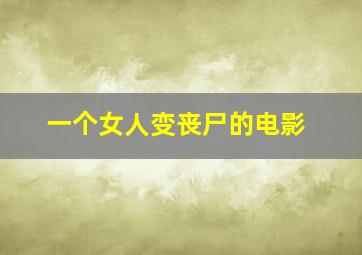 一个女人变丧尸的电影