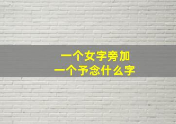 一个女字旁加一个予念什么字