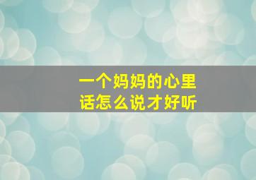 一个妈妈的心里话怎么说才好听