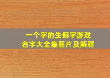 一个字的生僻字游戏名字大全集图片及解释