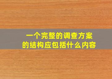 一个完整的调查方案的结构应包括什么内容