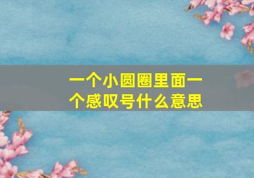 一个小圆圈里面一个感叹号什么意思