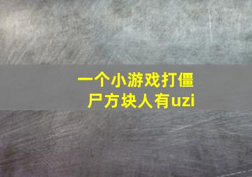 一个小游戏打僵尸方块人有uzi