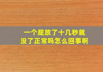 一个屁放了十几秒就没了正常吗怎么回事啊