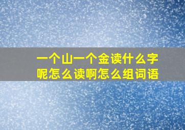 一个山一个金读什么字呢怎么读啊怎么组词语