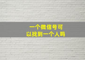 一个微信号可以找到一个人吗