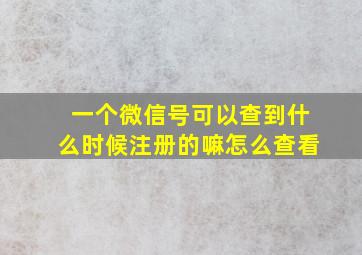 一个微信号可以查到什么时候注册的嘛怎么查看