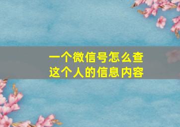 一个微信号怎么查这个人的信息内容