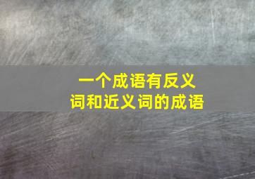 一个成语有反义词和近义词的成语