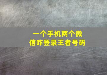 一个手机两个微信咋登录王者号码