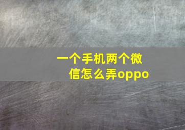 一个手机两个微信怎么弄oppo