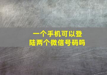 一个手机可以登陆两个微信号码吗