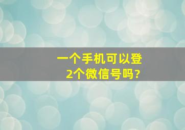 一个手机可以登2个微信号吗?