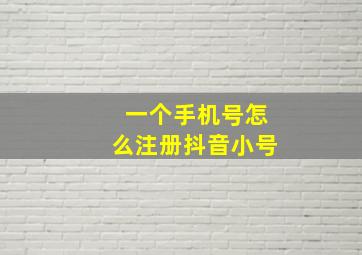 一个手机号怎么注册抖音小号