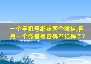 一个手机号绑定两个微信,但另一个微信号密码不记得了?