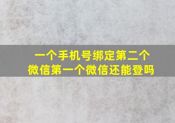 一个手机号绑定第二个微信第一个微信还能登吗